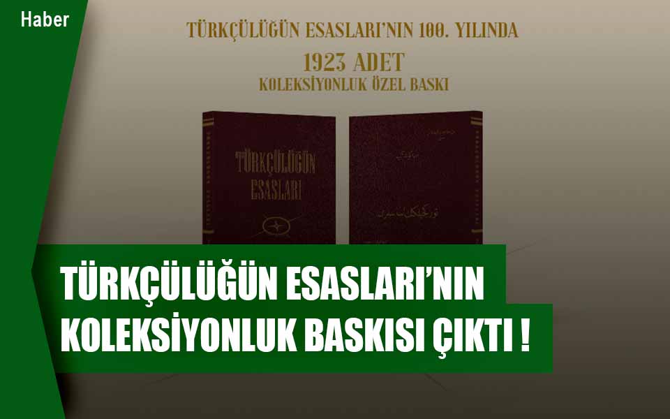 Türkçülüğün Esasları’nın 100. Yılında Koleksiyonluk Özel Baskısı Çıktı!